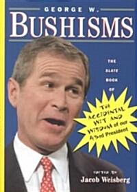 George W.Bushisms : The Slate Book of the Accidental Wit and Wisdom of Our 43rd President (Paperback, annotated ed)