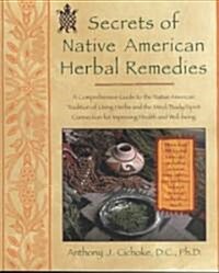 Secrets of Native American Herbal Remedies: A Comprehensive Guide to the Native American Tradition of Using Herbs and the Mind/Body/Spirit Connection (Paperback)