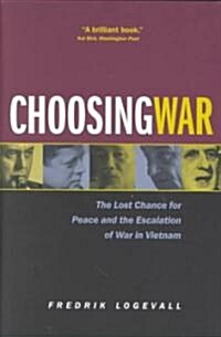 Choosing War: The Lost Chance for Peace and the Escalation of War in Vietnam (Paperback)