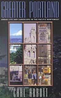 Greater Portland: Urban Life and Landscape in the Pacific Northwest (Paperback)