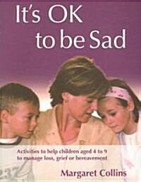 It′s Ok to Be Sad: Activities to Help Children Aged 4-9 to Manage Loss, Grief or Bereavement [With CDROM] (Paperback)