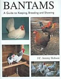 Bantams, A Guide to Keeping, Breeding and Showing (Hardcover)