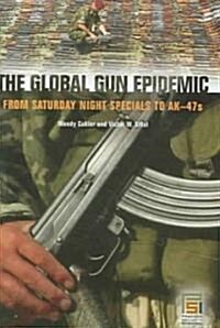 The Global Gun Epidemic: From Saturday Night Specials to AK-47s (Hardcover)