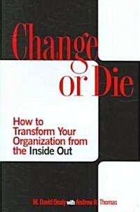 Change or Die: How to Transform Your Organization from the Inside Out (Hardcover)