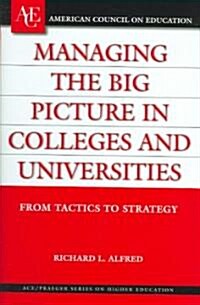 Managing the Big Picture in Colleges and Universities: From Tactics to Strategy (Hardcover)