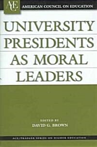 University Presidents as Moral Leaders (Hardcover)