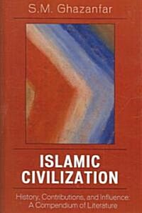 Islamic Civilization: History, Contributions, and Influence: A Compendium of Literature (Hardcover)