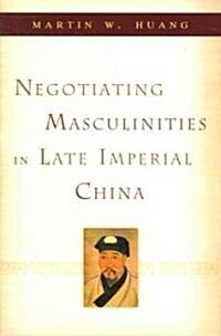 Negotiating Masculinities in Late Imperial China (Hardcover)