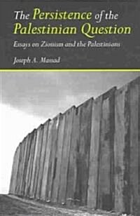 The Persistence of the Palestinian Question : Essays on Zionism and the Palestinians (Paperback)