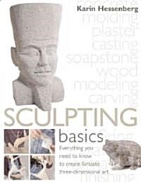 Sculpting Basics: Everything You Need to Know to Create Fantastic Three-Dimensional Art (Hardcover)
