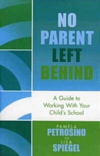 No Parent Left Behind: A Guide to Working with Your Childs School (Paperback)