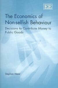 The Economics of Non-selfish Behaviour : Decisions to Contribute Money to Public Goods (Hardcover)