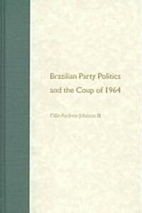 Brazilian Party Politics and the Coup of 1964 (Hardcover)