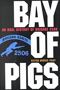 Bay of Pigs: An Oral History of Brigade 2506 (Hardcover)