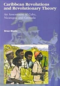 Caribbean Revolutions and Revolutionary Theory: An Assessment of Cuba, Nicaragua, and Grenada (Paperback)
