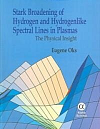 Stark Broadening of Hydrogen and Hydrogenlike Spectral Lines in Plasmas : The Physical Insight (Hardcover)
