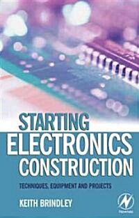Starting Electronics Construction : Techniques, Equipment and Projects (Paperback)