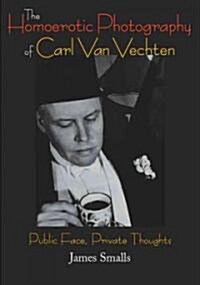 The Homoerotic Photography of Carl Van Vechten: Public Face, Private Thoughts (Hardcover)