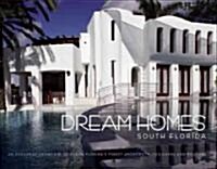 Dream Homes South Florida: An Exclusive Showcase of South Floridas Finest Architects, Designers and Builders (Hardcover)