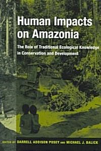 Human Impacts on Amazonia: The Role of Traditional Ecological Knowledge in Conservation and Development (Paperback)