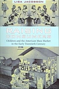 Raising Consumers: Children and the American Mass Market in the Early Twentieth Century (Paperback)