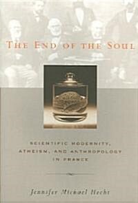The End of the Soul: Scientific Modernity, Atheism, and Anthropology in France (Paperback)