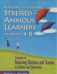 Reaching and Teaching Stressed and Anxious Learners in Grades 4-8: Strategies for Relieving Distress and Trauma in Schools and Classrooms (Paperback)