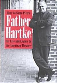Father Hartke: His Life and Legacy to the American Theater (Hardcover)