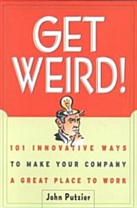 Get Weird!: 101 Innovative Ways to Make Your Company a Great Place to Work (Paperback)