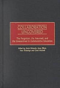 Collaboration Uncovered: The Forgotten, the Assumed, and the Unexamined in Collaborative Education (Hardcover)