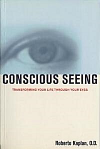 Conscious Seeing: Transforming Your Life Through Your Eyes (Paperback, Original)