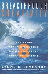 Breakthrough Creativity : Achieving Top Performance Using the Eight Creative Talents (Hardcover)