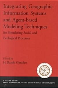 Integrating Geographic Information Systems and Agent-Based Modeling Techniques for Simulatin Social and Ecological Processes (Paperback)