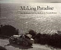 Making Paradise: Art, Modernity, and the Myth of the French Riviera (Hardcover)