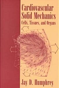 Cardiovascular Solid Mechanics: Cells, Tissues, and Organs (Hardcover, 2002)