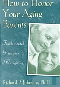 How to Honor Your Aging Parents: Fundamental Principles of Caregiving (Paperback)