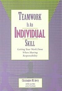 Teamwork Is an Individual Skill: Getting Your Work Done When Sharing Responsibility (Paperback)