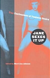Jane Sexes It Up: True Confessions of Feminist Desire (Paperback)