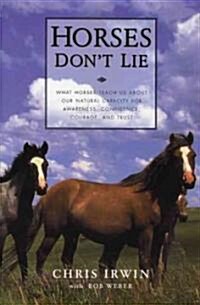 Horses Dont Lie: What Horses Teach Us about Our Natural Capacity for Awareness, Confidence, Courage, and Trust (Paperback)