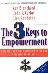 The 3 Keys to Empowerment: Release the Power Within People for Astonishing Results (Paperback)