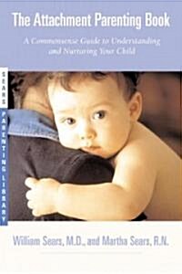 The Attachment Parenting Book: A Commonsense Guide to Understanding and Nurturing Your Baby (Paperback)