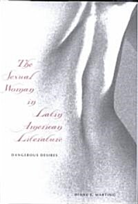 The Sexual Woman in Latin American Literature: Dangerous Desires (Hardcover)