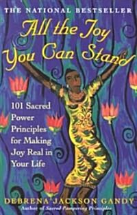 All the Joy You Can Stand: 101 Sacred Power Principles for Making Joy Real in Your Life (Paperback)