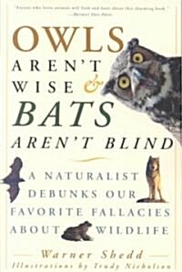Owls Arent Wise & Bats Arent Blind: A Naturalist Debunks Our Favorite Fallacies about Wildlife (Paperback)
