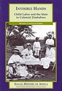Invisible Hands: Child Labor and the State in Colonial Zimbabwe (Paperback)
