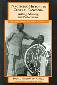 Practicing History in Central Tanzania: Writing, Memory, and Performance (Paperback)