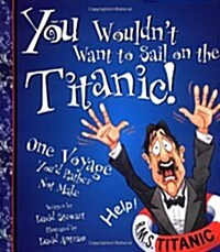 You Wouldnt Want to Sail on the Titanic! (Paperback)