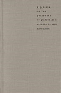 A Master on the Periphery of Capitalism: Machado de Assis (Hardcover)
