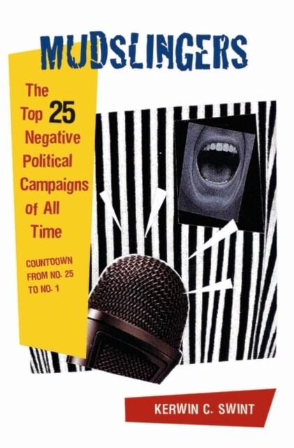 Mudslingers: The Top 25 Negative Political Campaigns of All Time, Countdown from No. 25 to No. 1 (Hardcover)