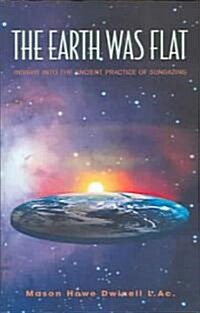 The Earth Was Flat: Insight into the Ancient Practice of Sungazing (Paperback)
